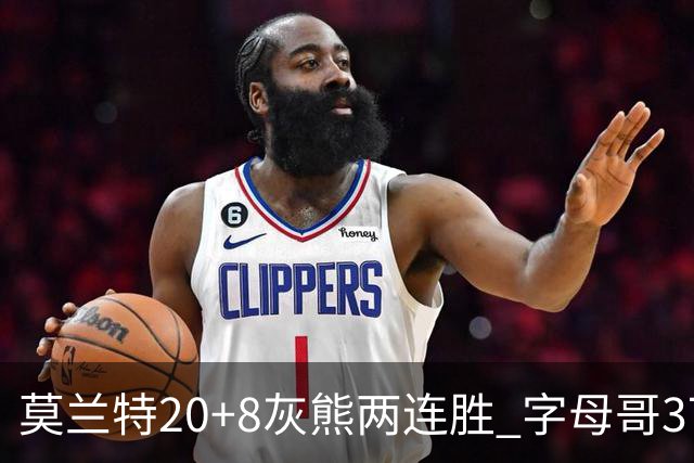 莫兰特20+8灰熊两连胜 字母哥37+10雄鹿6连胜